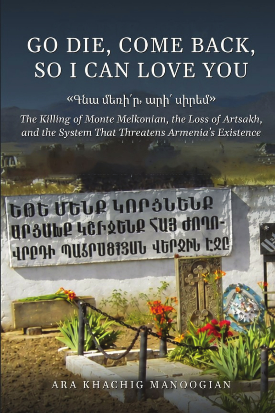 Cover of Go Die, Come Back, So I Can Love You, showing the memorial to Monte Melkonian at Merzuli
